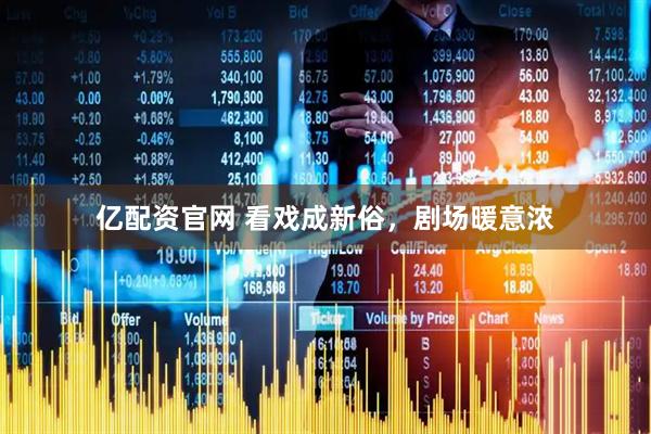 亿配资官网 看戏成新俗，剧场暖意浓